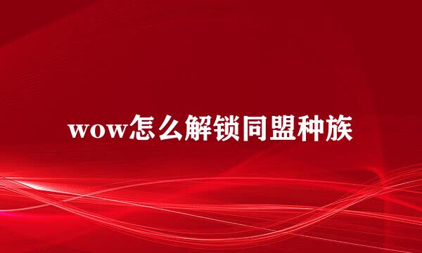 wow怎么解锁同盟种族