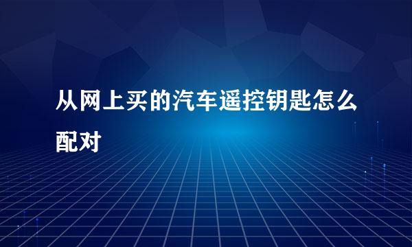 从网上买的汽车遥控钥匙怎么配对