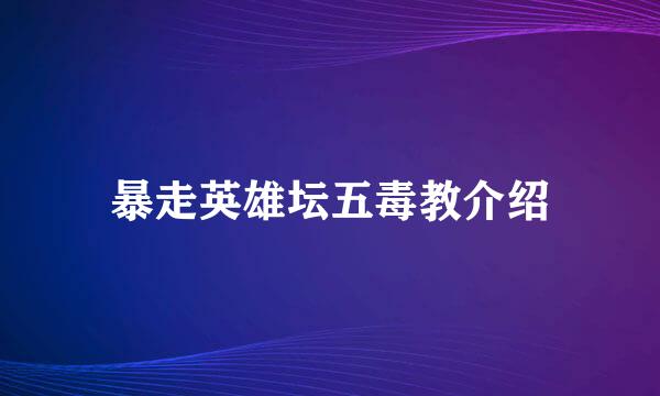 暴走英雄坛五毒教介绍