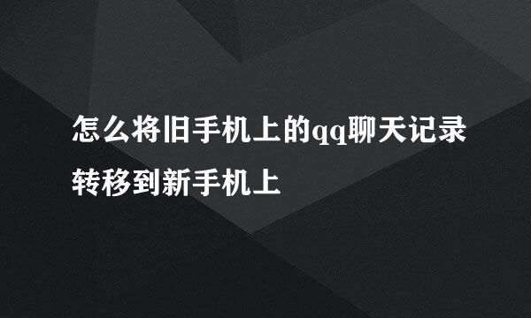 怎么将旧手机上的qq聊天记录转移到新手机上