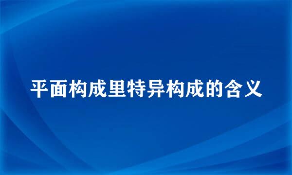 平面构成里特异构成的含义