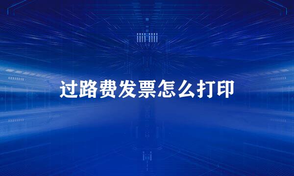 过路费发票怎么打印