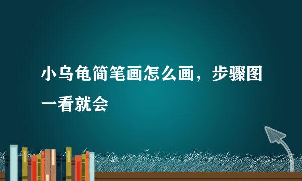 小乌龟简笔画怎么画，步骤图一看就会