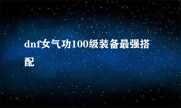 dnf女气功100级装备最强搭配