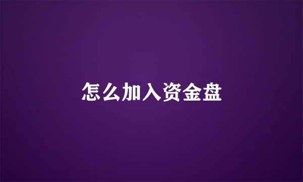 怎么加入资金盘