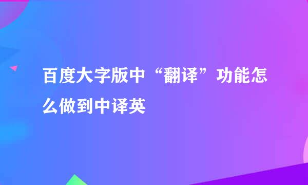 百度大字版中“翻译”功能怎么做到中译英