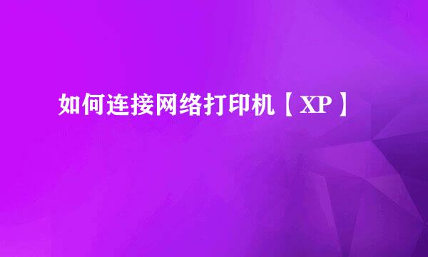 如何连接网络打印机【XP】