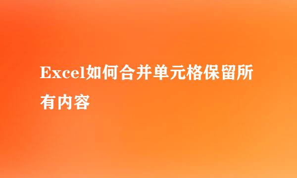 Excel如何合并单元格保留所有内容