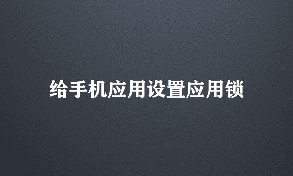 给手机应用设置应用锁