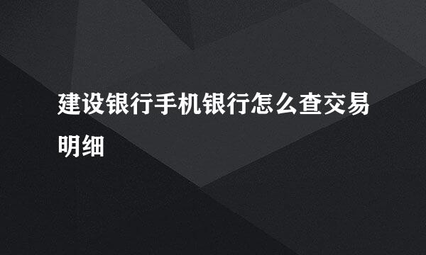 建设银行手机银行怎么查交易明细