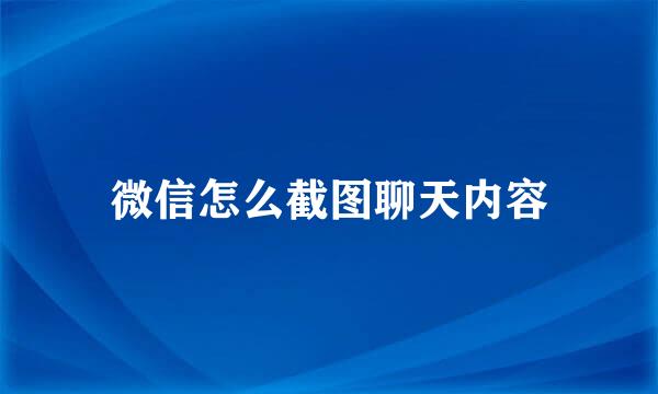 微信怎么截图聊天内容