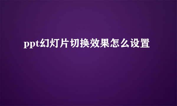 ppt幻灯片切换效果怎么设置