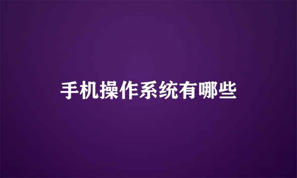手机操作系统有哪些
