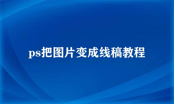 ps把图片变成线稿教程