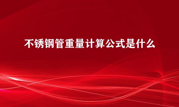 不锈钢管重量计算公式是什么