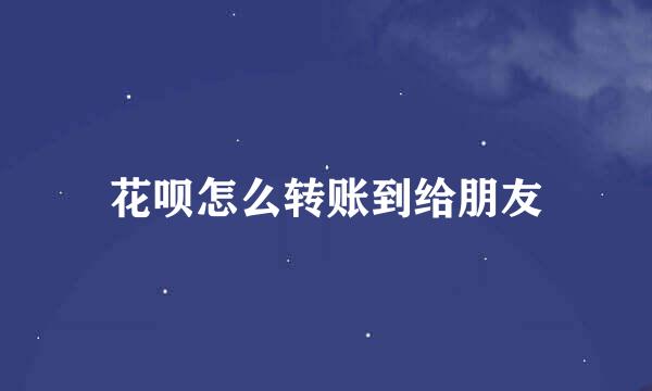 花呗怎么转账到给朋友