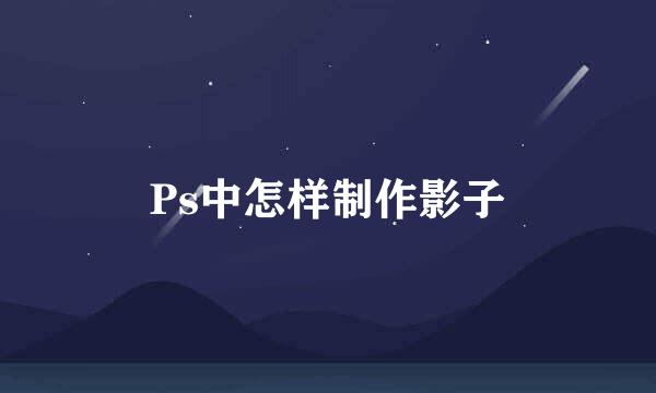Ps中怎样制作影子