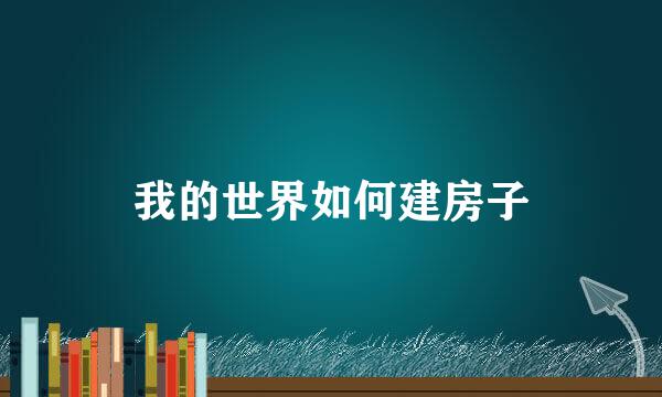 我的世界如何建房子