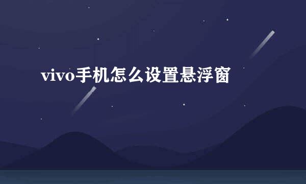 vivo手机怎么设置悬浮窗