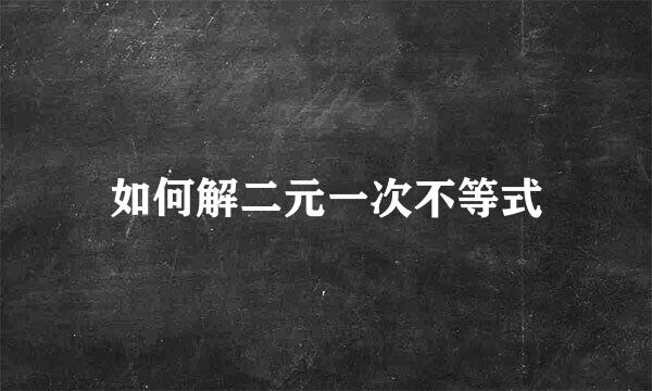 如何解二元一次不等式