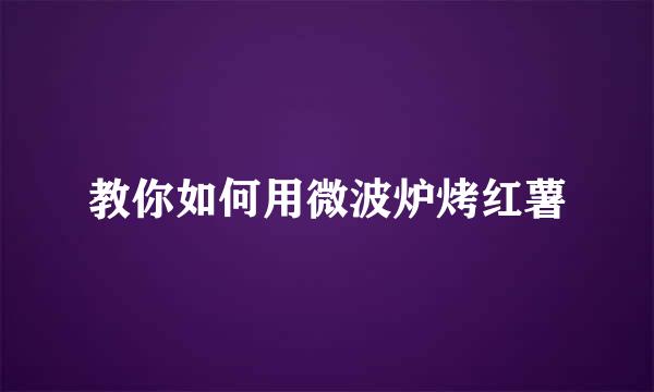 教你如何用微波炉烤红薯