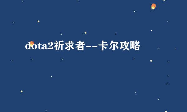 dota2祈求者--卡尔攻略