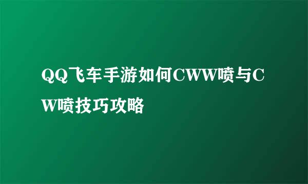 QQ飞车手游如何CWW喷与CW喷技巧攻略
