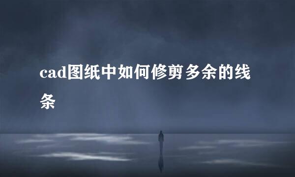 cad图纸中如何修剪多余的线条