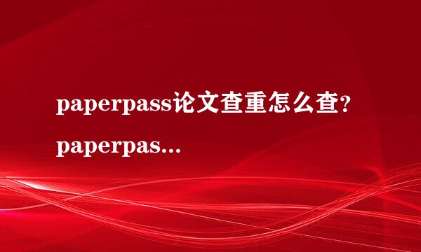 paperpass论文查重怎么查？paperpass检测入口