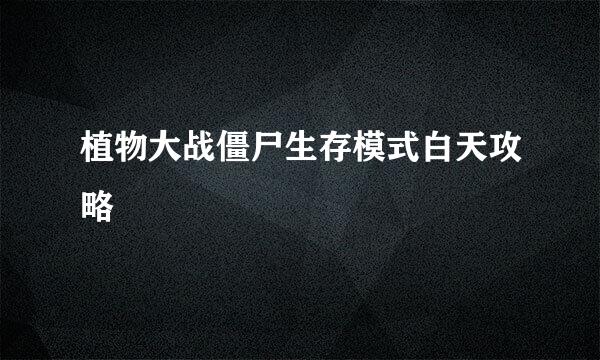植物大战僵尸生存模式白天攻略