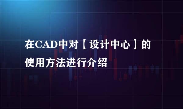 在CAD中对【设计中心】的使用方法进行介绍