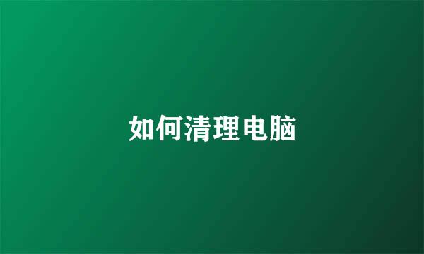 如何清理电脑