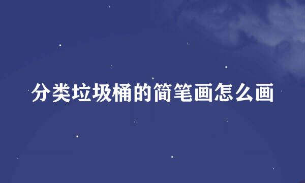 分类垃圾桶的简笔画怎么画