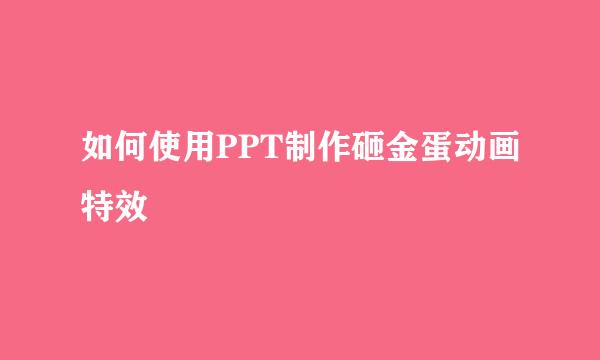 如何使用PPT制作砸金蛋动画特效