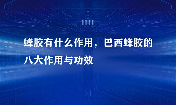蜂胶有什么作用，巴西蜂胶的八大作用与功效