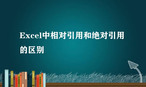 Excel中相对引用和绝对引用的区别