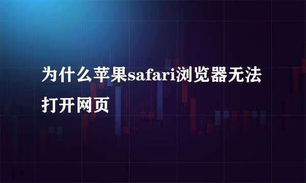 为什么苹果safari浏览器无法打开网页