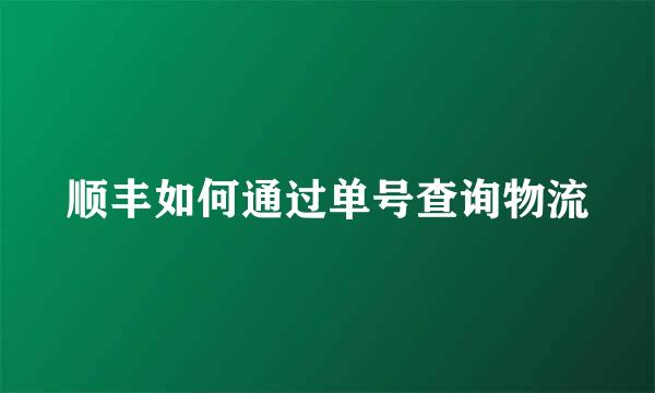 顺丰如何通过单号查询物流