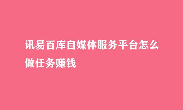 讯易百库自媒体服务平台怎么做任务赚钱