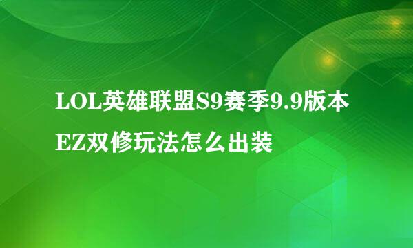 LOL英雄联盟S9赛季9.9版本EZ双修玩法怎么出装
