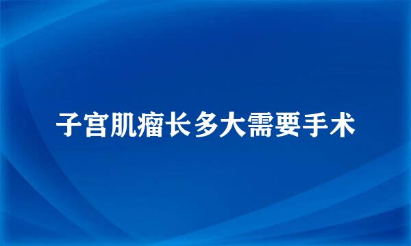 子宫肌瘤长多大需要手术
