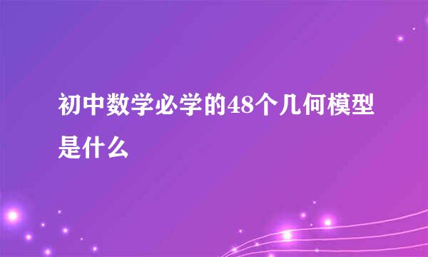 初中数学必学的48个几何模型是什么