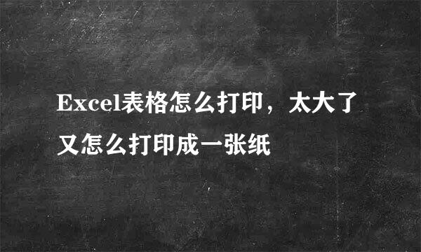 Excel表格怎么打印，太大了又怎么打印成一张纸