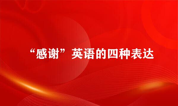“感谢”英语的四种表达