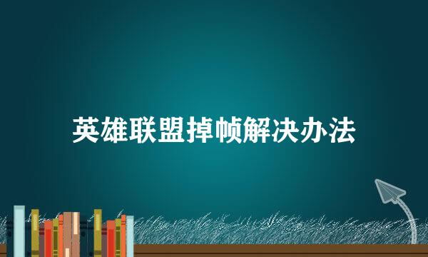 英雄联盟掉帧解决办法