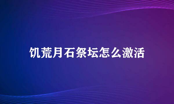 饥荒月石祭坛怎么激活