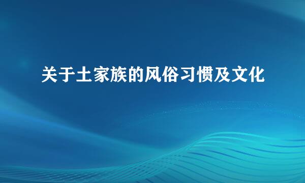 关于土家族的风俗习惯及文化