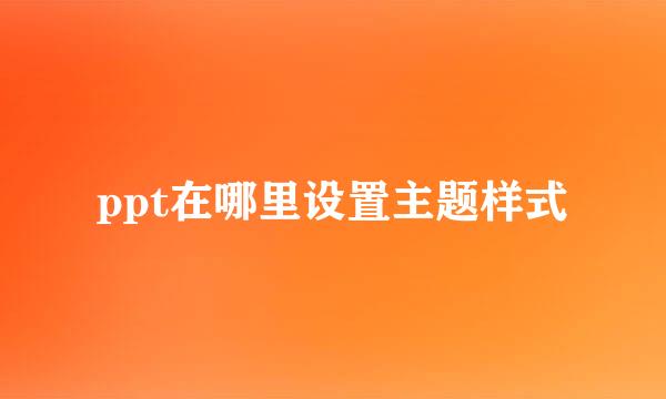 ppt在哪里设置主题样式