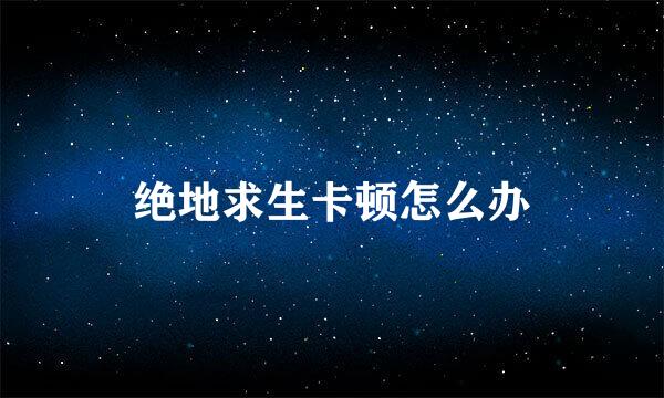 绝地求生卡顿怎么办