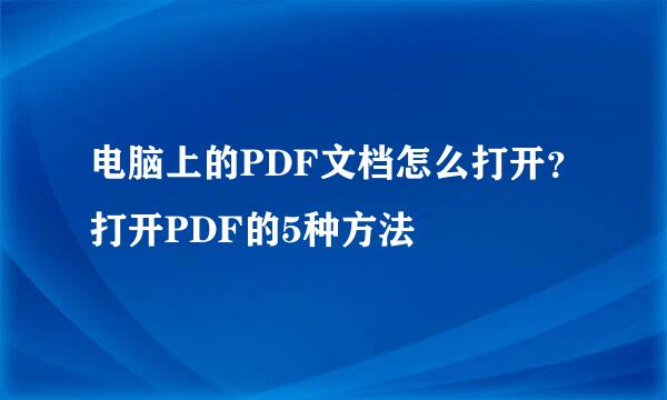 电脑上的PDF文档怎么打开？打开PDF的5种方法
